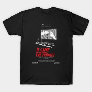 IT CAME FROM UNDER THE FRIDGE! T-Shirt